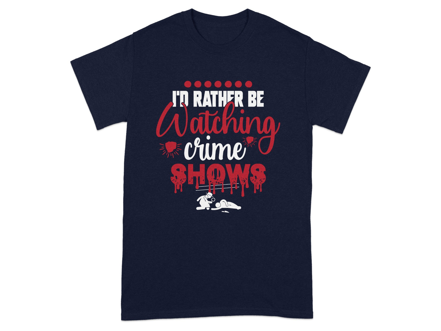 I'd Rather Be Watching Crime Shows T-Shirt