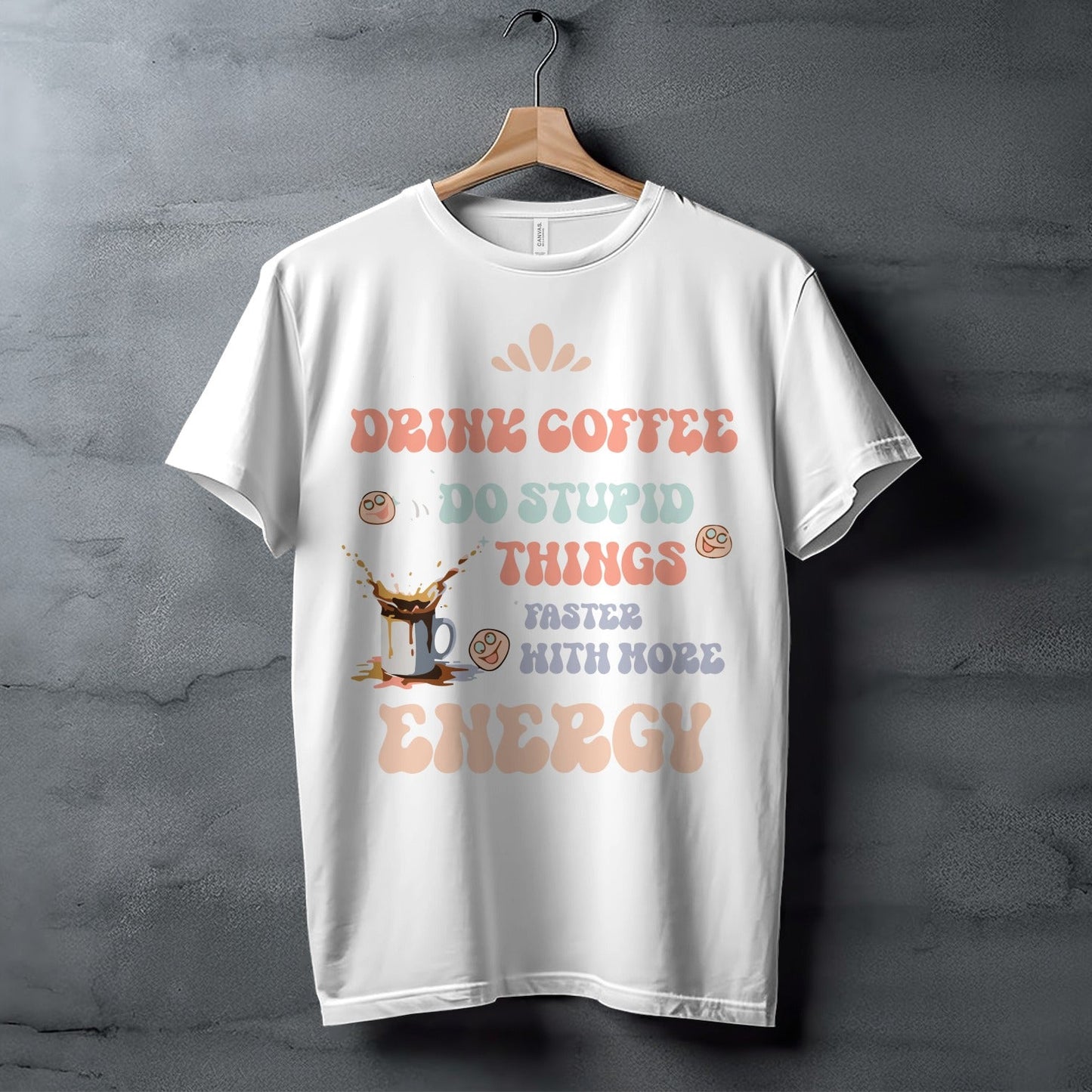 Drink Coffee Do Stupid Things Faster With More Energy Shirt