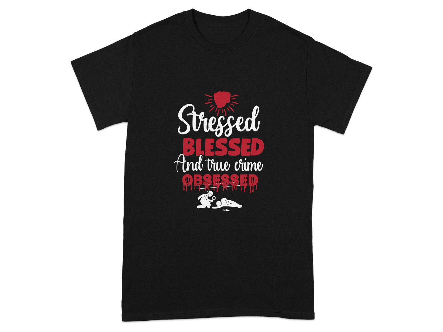 Stressed Blessed And True Crime Obsessed T-shirt
