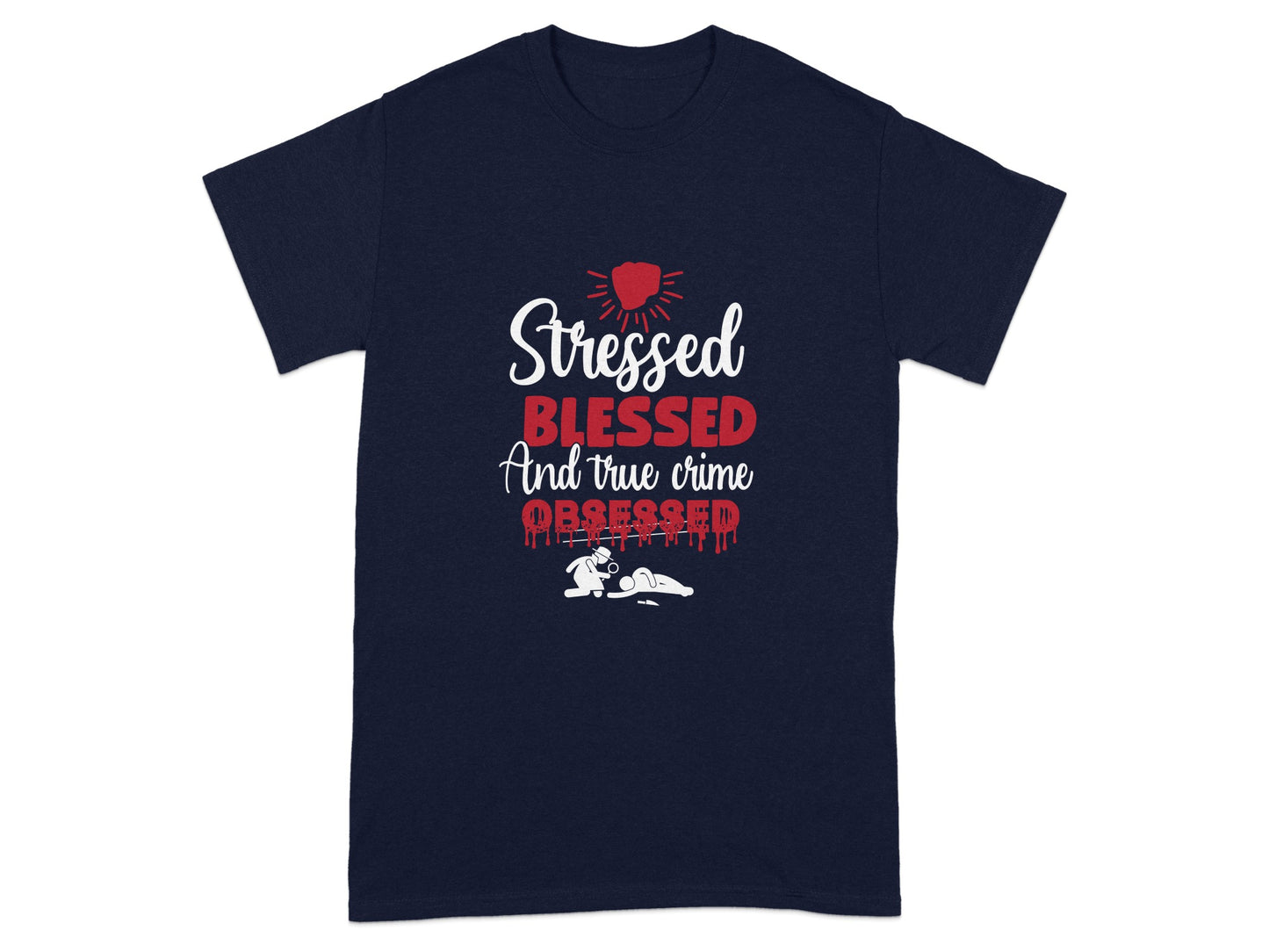 Stressed Blessed and True Crime Obsessed T-Shirt