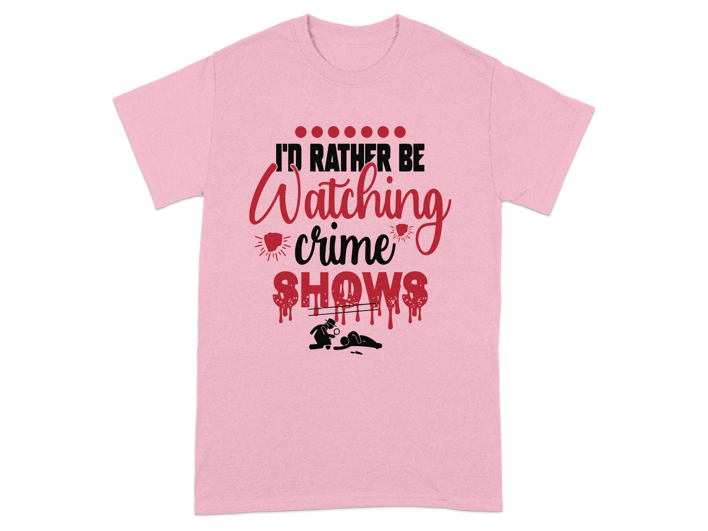 I'd Rather Be Watching Crime Shows T-shirt