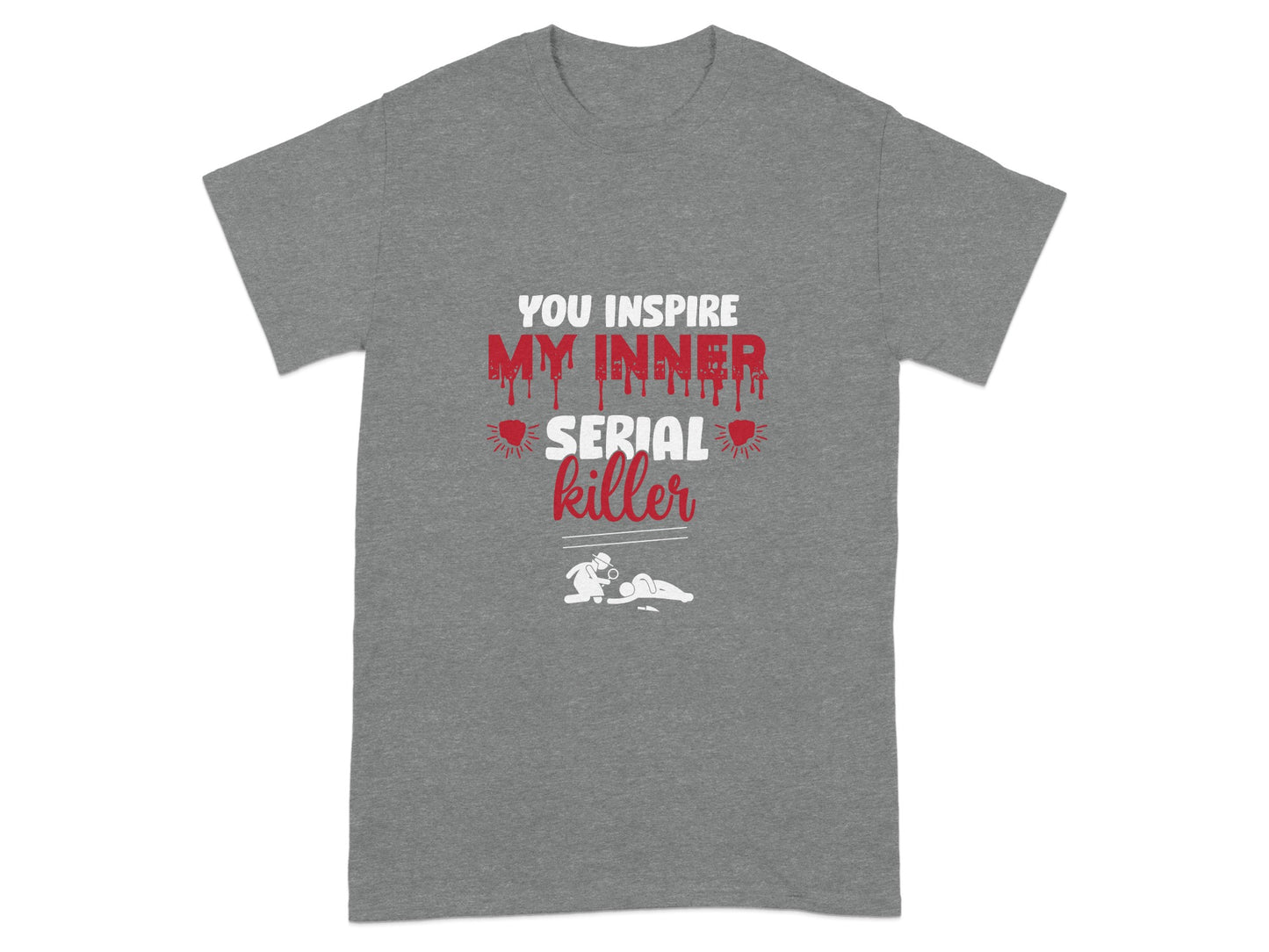 You Inspire My Inner Serial Killer Graphic Shirt
