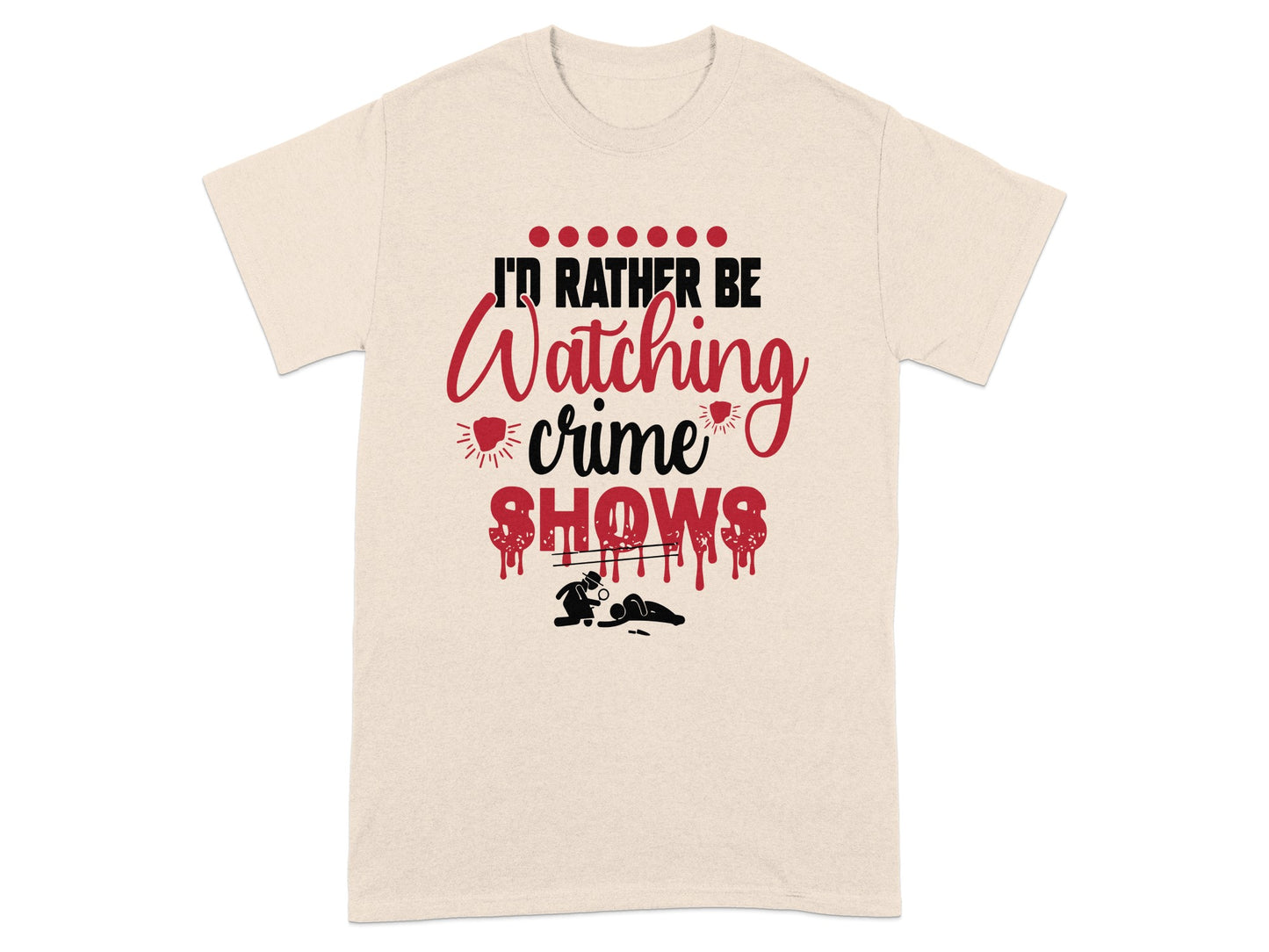 I'd Rather Be Watching Crime Shows T-shirt