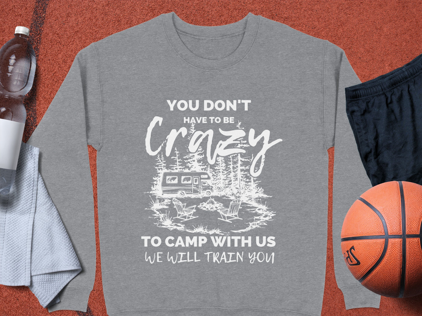 You Don't Have to be Crazy to Camp with Us Sweatshirt