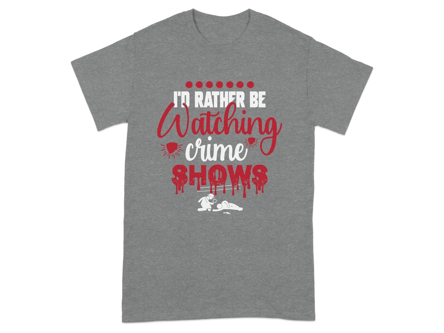 I'd Rather Be Watching Crime Shows T-Shirt