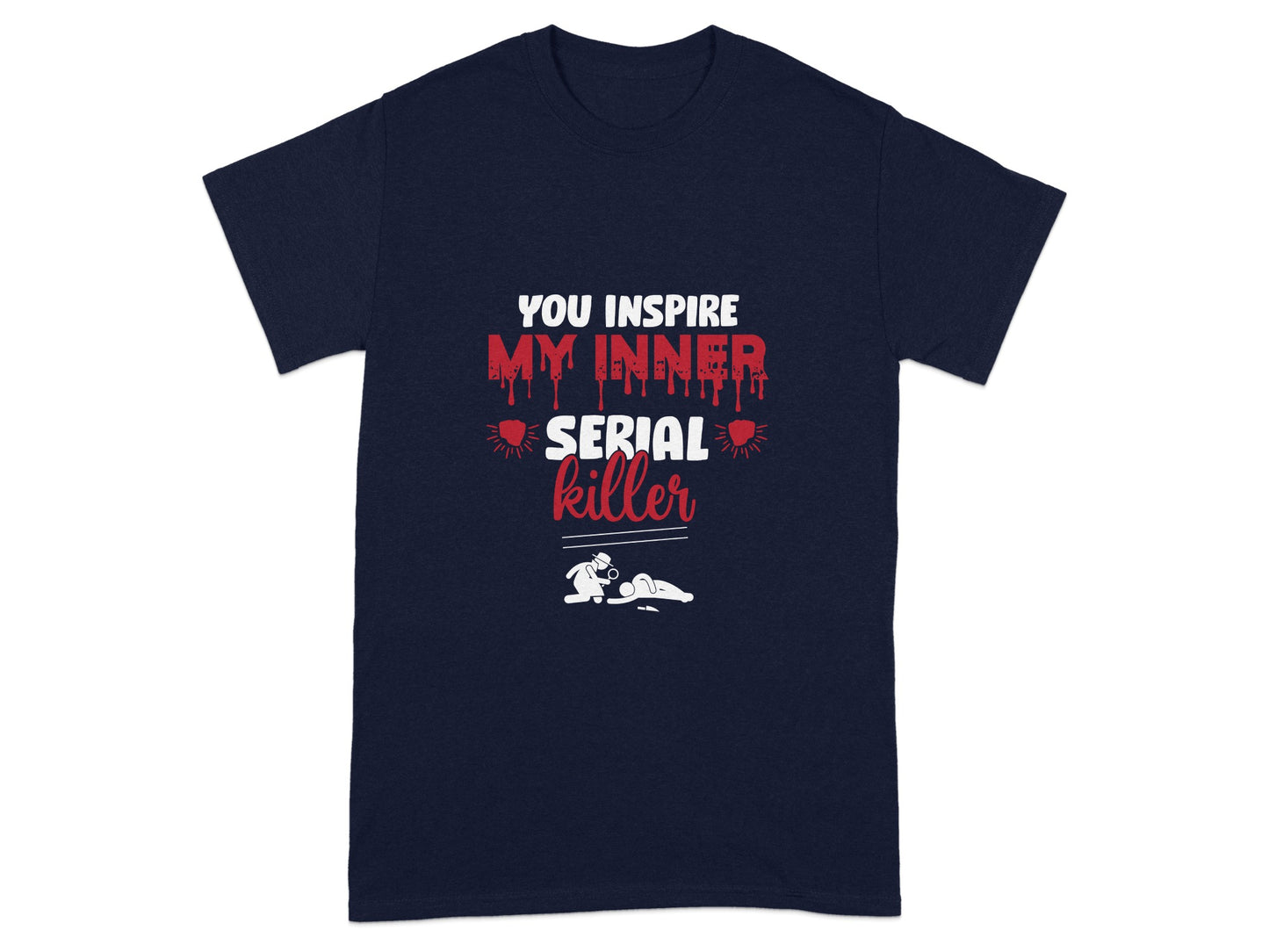 You Inspire My Inner Serial Killer Shirt Funny Graphic Tee