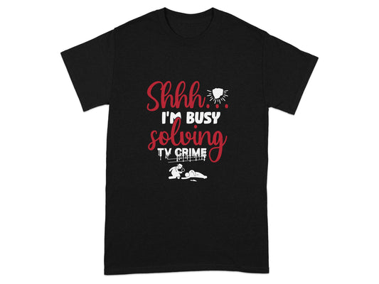 Shhh I'm Busy Solving TV Crime Graphic T-Shirt