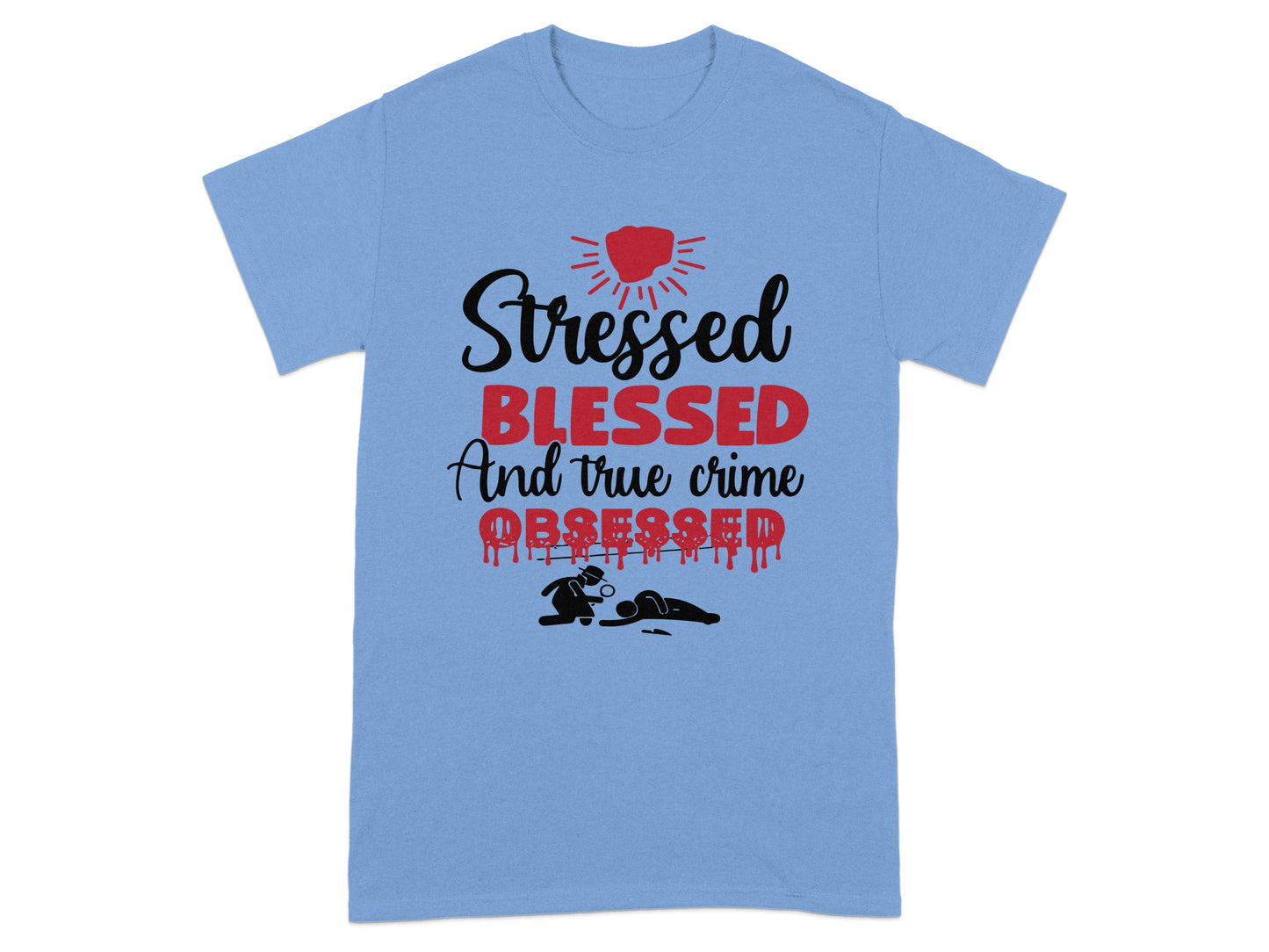 Stressed Blessed And True Crime Obsessed T-Shirt