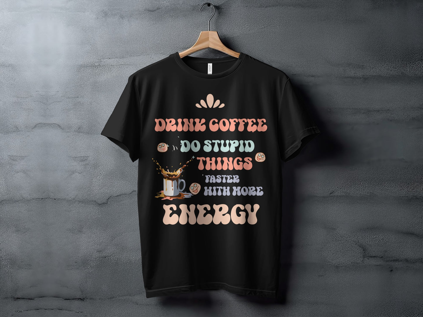 Drink Coffee Do Stupid Things Faster More Energy Shirt
