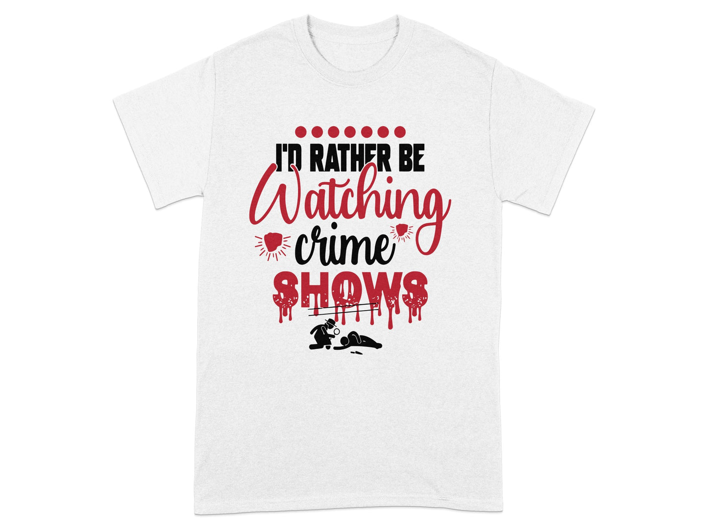 I'd Rather Be Watching Crime Shows T-shirt