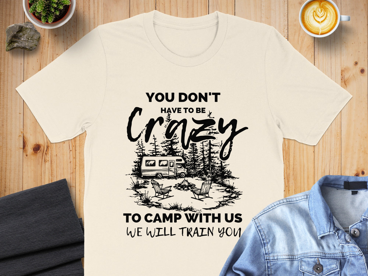 You Don't Have to Be Crazy to Camp with Us Fun Shirt
