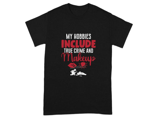 My Hobbies Include True Crime And Makeup T-shirt