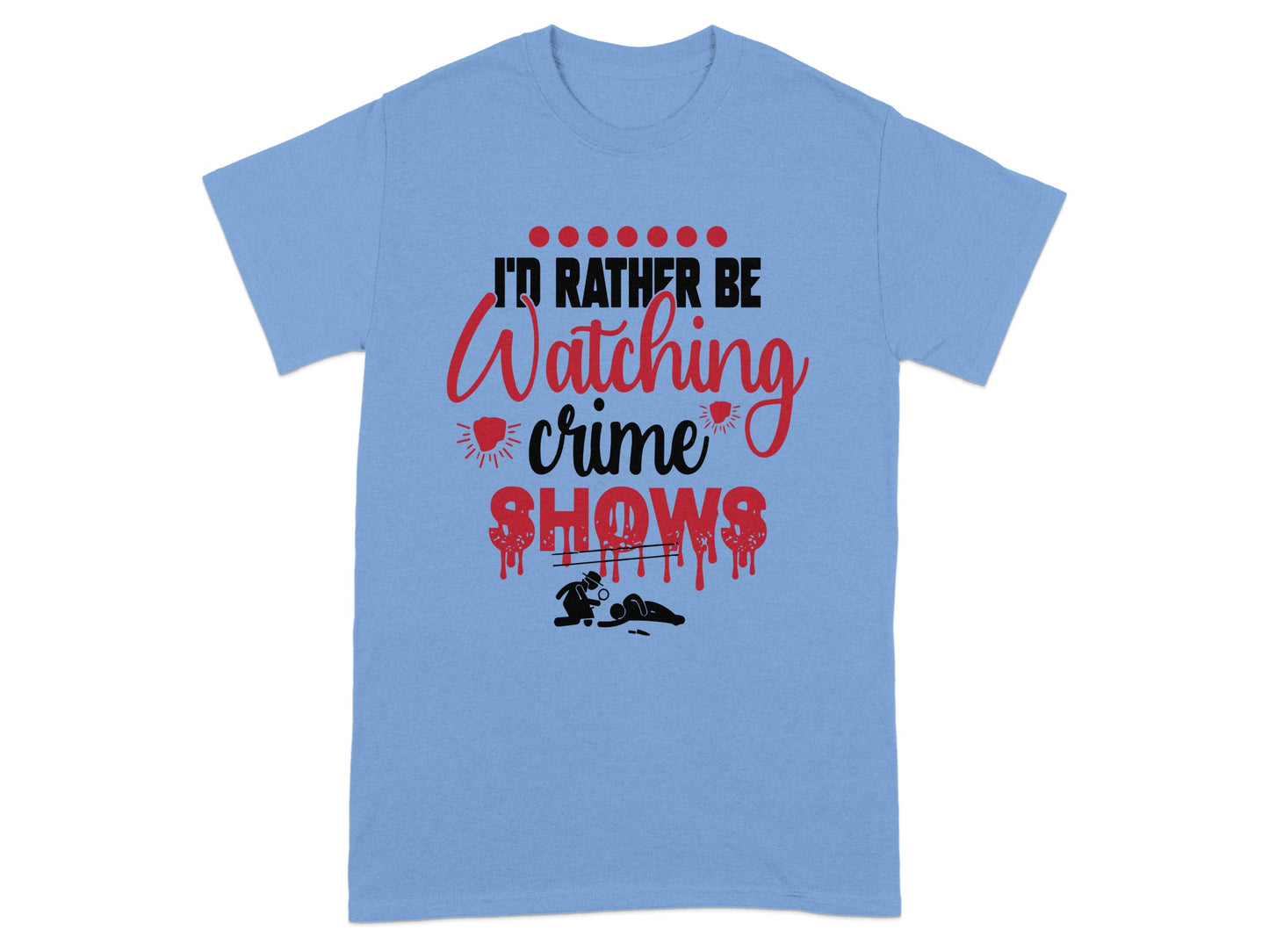 I'd Rather Be Watching Crime Shows T-shirt