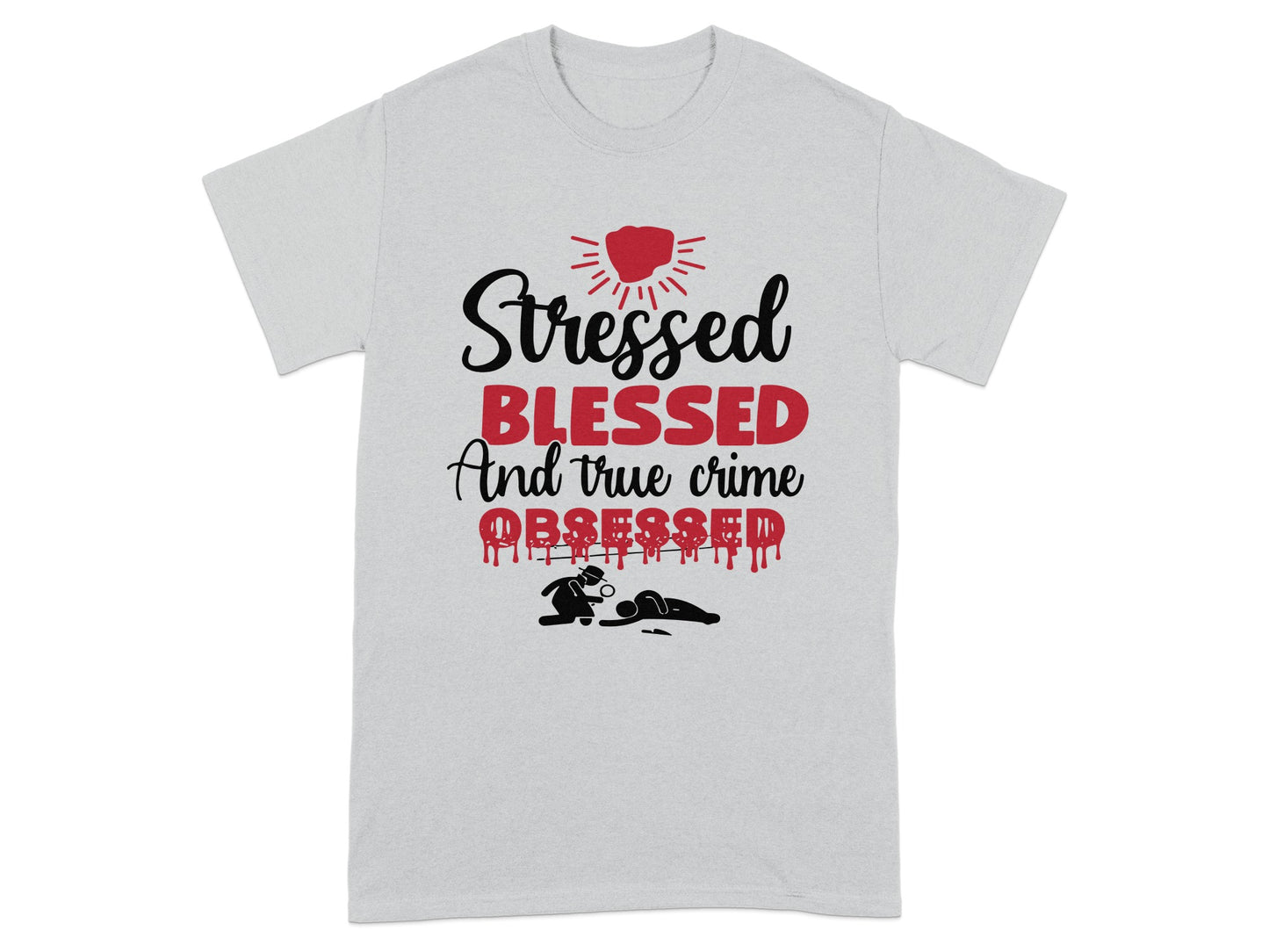 Stressed Blessed And True Crime Obsessed T-shirt