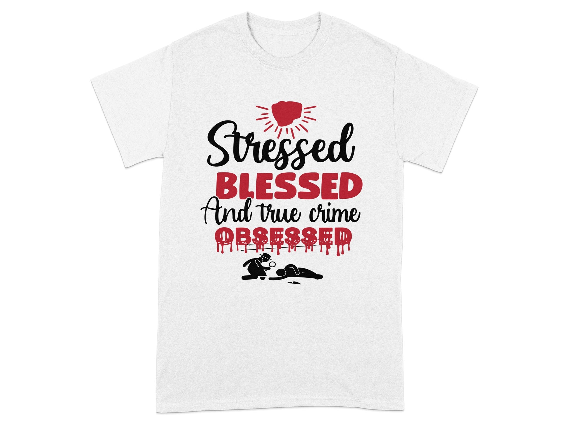 Stressed Blessed And True Crime Obsessed Shirt