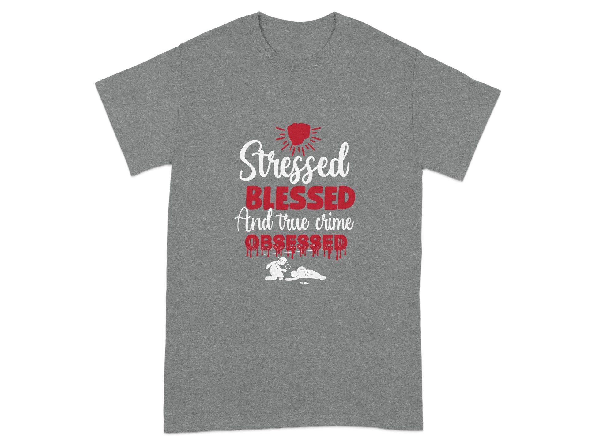 Stressed Blessed And True Crime Obsessed T-shirt